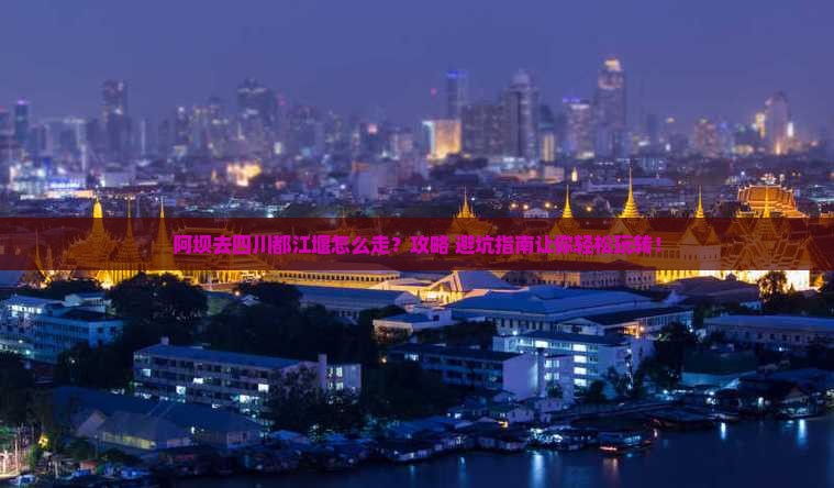 阿坝去四川都江堰旅行社