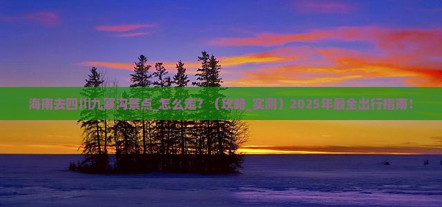 海南去四川九寨沟景点