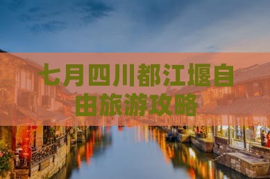 七月到四川都江堰自由行