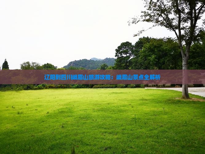 辽阳到四川峨眉山旅游