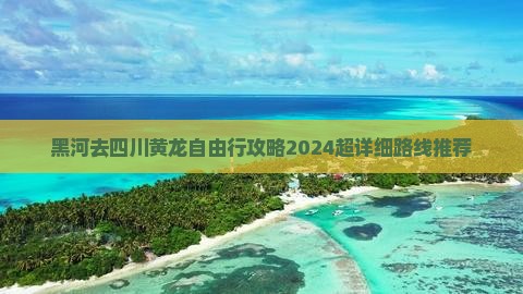 黑河去四川黄龙自由行