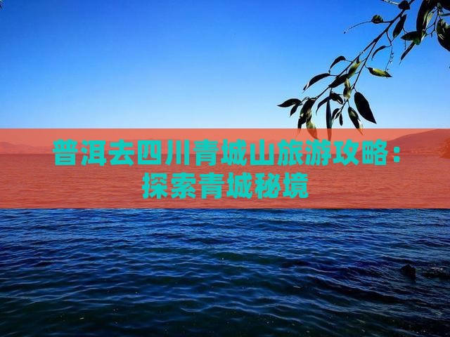 普洱去四川青城山景点