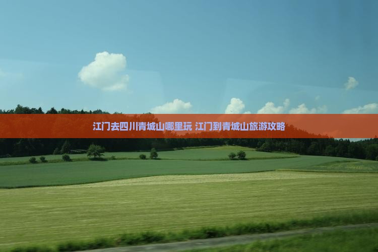 江门去四川青城山哪里玩