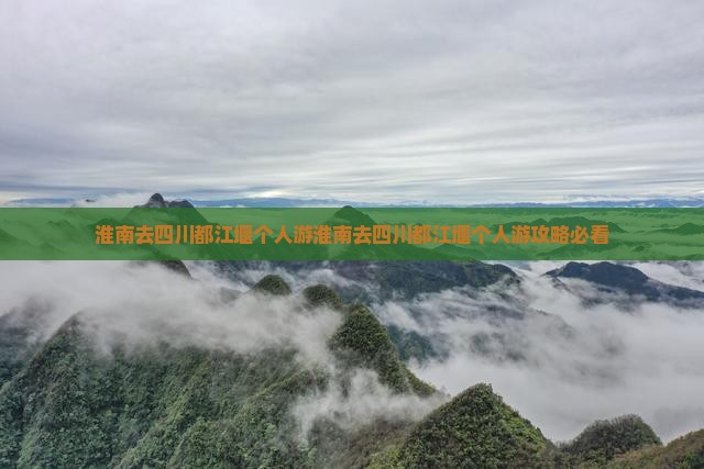 淮南去四川都江堰个人游