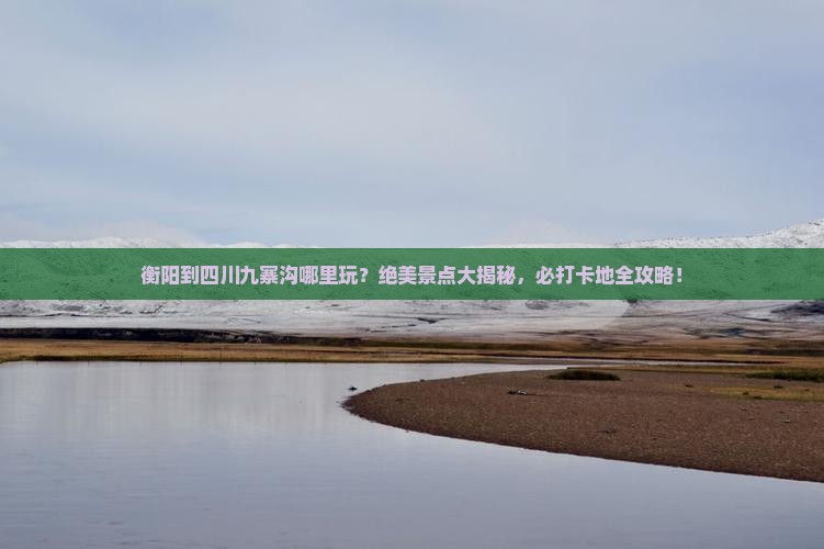 衡阳到四川九寨沟哪里玩