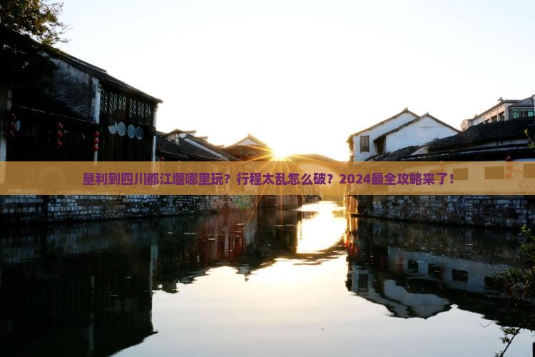 垦利到四川都江堰哪里玩