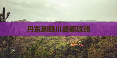 丹东到四川成都攻略