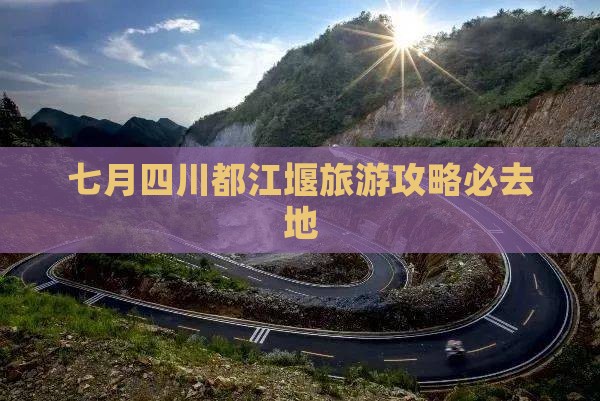 七月到四川都江堰必去地