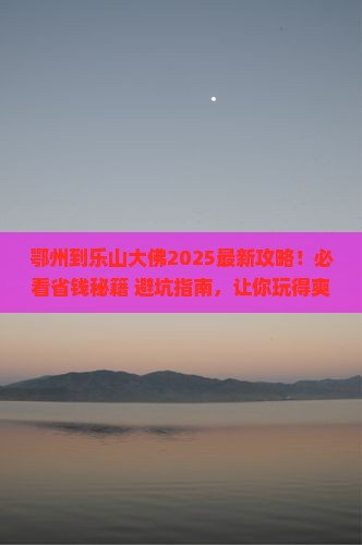 鄂州到四川乐山大佛必去地