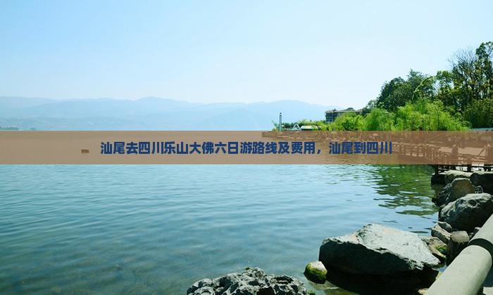 汕尾去四川乐山大佛六日游