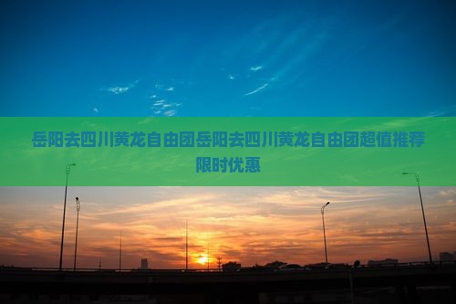 岳阳去四川黄龙自由团