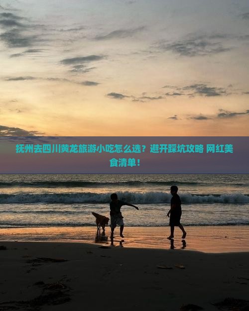 抚州去四川黄龙旅游小吃