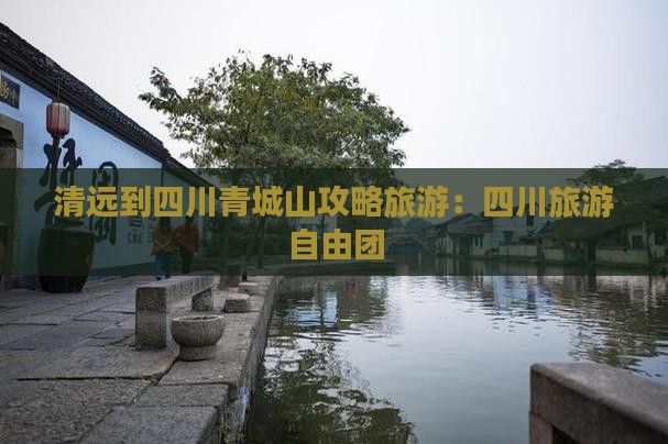 清远到四川青城山自由团