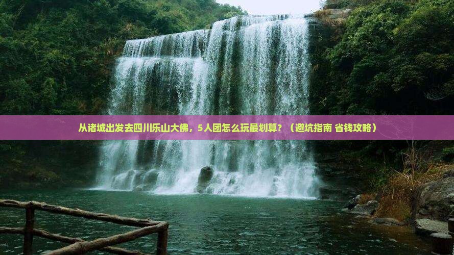 诸城到四川乐山大佛团体旅游