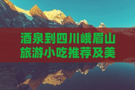 酒泉到四川峨眉山旅游小吃