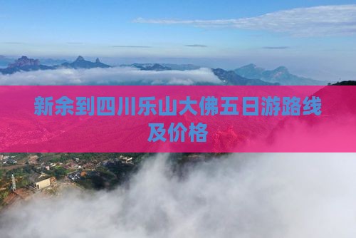 新余到四川乐山大佛五日游