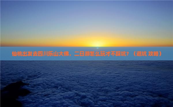 仙桃去四川乐山大佛二日游