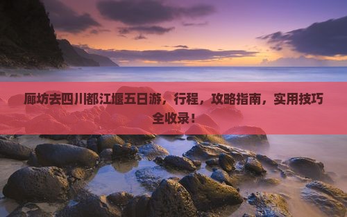 廊坊去四川都江堰五日游