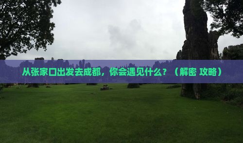 张家口去四川成都个人游 张家口去四川成都个人游