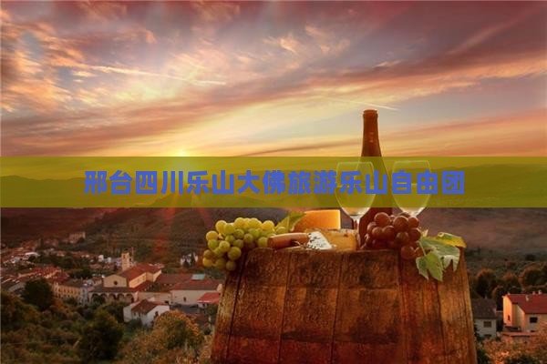 邢台去四川乐山大佛自由团