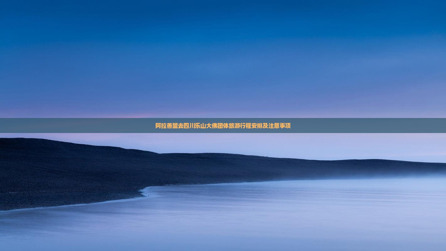 阿拉善盟去四川乐山大佛团体旅游