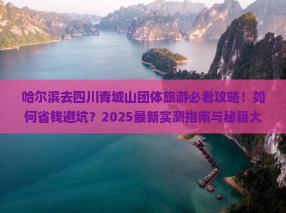 哈尔滨去四川青城山团体旅游