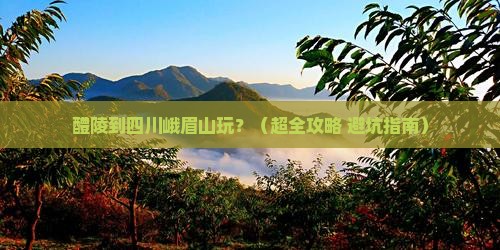醴陵去四川峨眉山景点
