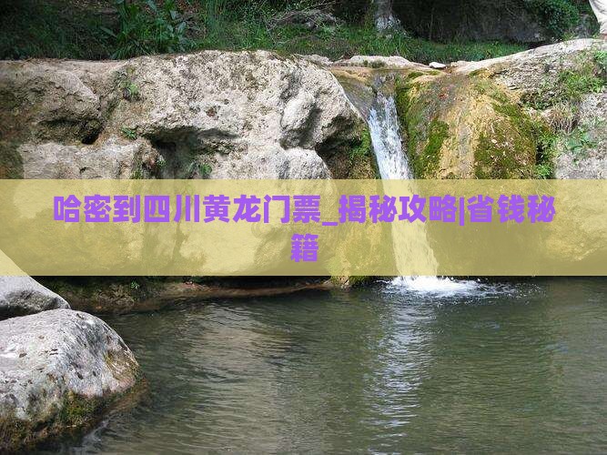 哈密到四川黄龙门票
