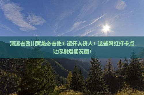 清远去四川黄龙必去地