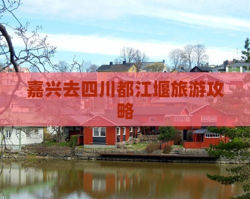 嘉兴去四川都江堰景点