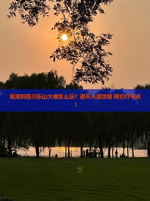 陇南到四川乐山大佛旅游