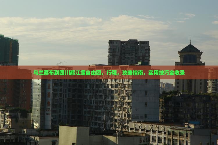 乌兰察布到四川都江堰自由团