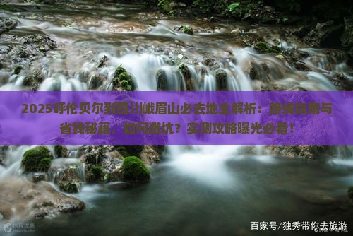 呼伦贝尔到四川峨眉山必去地