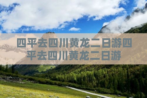 四平去四川黄龙二日游