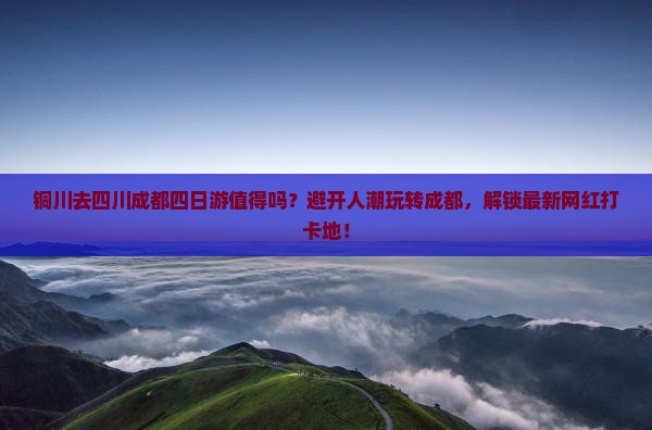 铜川去四川成都四日游