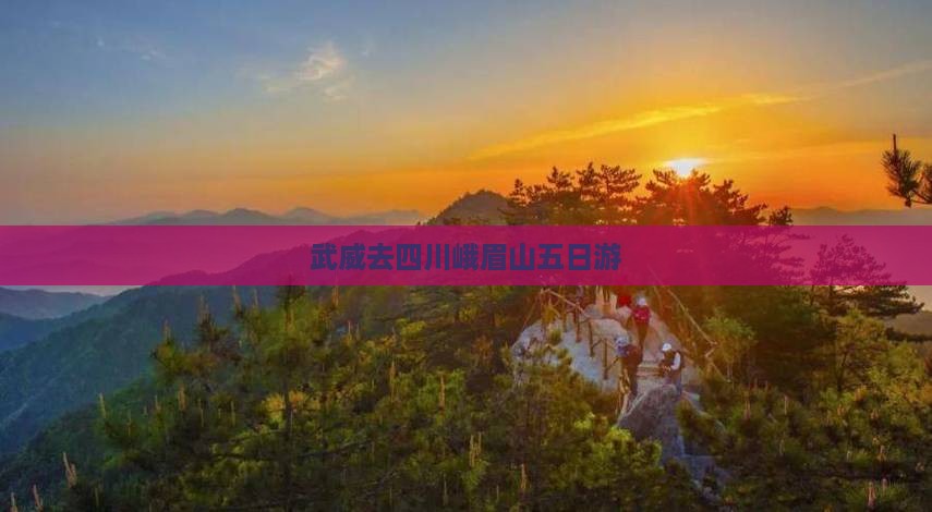 武威去四川峨眉山五日游
