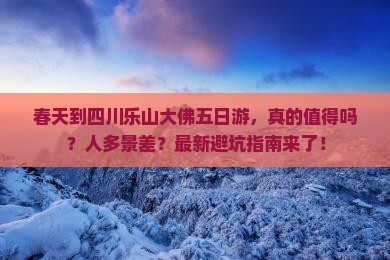 春天到四川乐山大佛五日游
