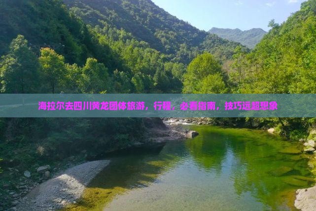 海拉尔去四川黄龙团体旅游