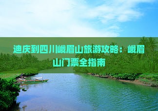 迪庆到四川峨眉山门票