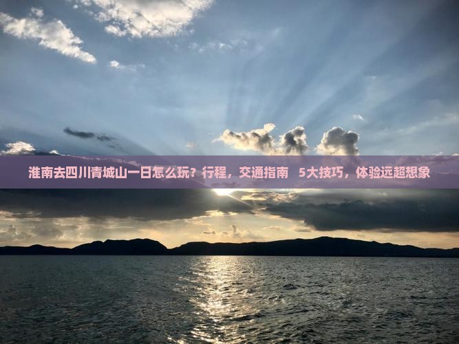 淮南去四川青城山一日
