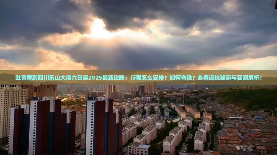 吐鲁番到四川乐山大佛六日游