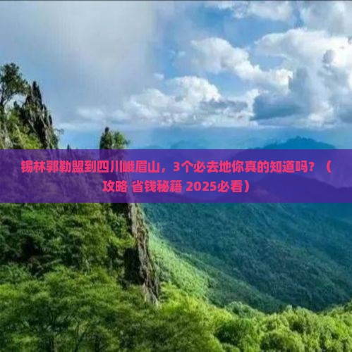 锡林郭勒盟到四川峨眉山必去地