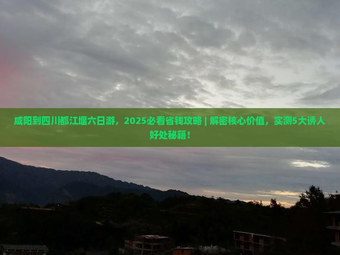 咸阳到四川都江堰六日游