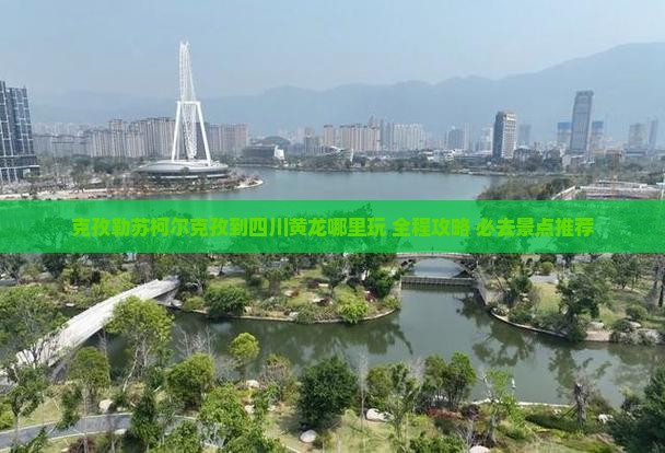 克孜勒苏柯尔克孜到四川黄龙哪里玩