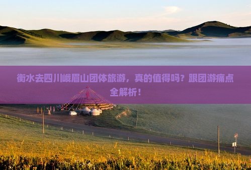 衡水去四川峨眉山团体旅游