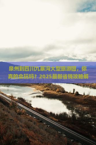 泉州到四川九寨沟大型旅游团