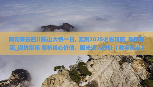 阿勒泰去四川乐山大佛一日