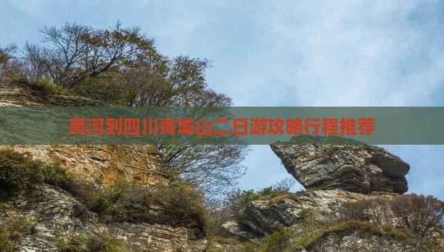 黑河到四川青城山二日游