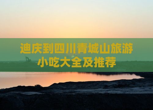 迪庆到四川青城山旅游小吃