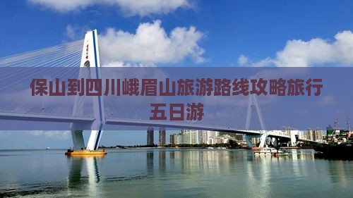 保山到四川峨眉山五日游